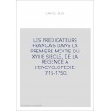 LES PREDICATEURS FRANCAIS DANS LA PREMIERE MOITIE DU XVIIIE SIECLE, DE LA REGENCE A L'ENCYCLOPEDIE, 1715-1750