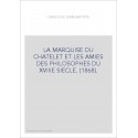 LA MARQUISE DU CHATELET ET LES AMIES DES PHILOSOPHES DU XVIIIE SIECLE. (1868).