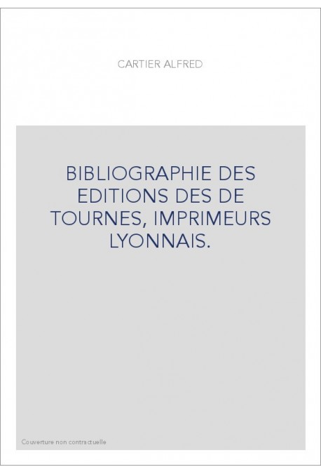BIBLIOGRAPHIE DES ÉDITIONS DES "DE TOURNES", IMPRIMEURS LYONNAIS.