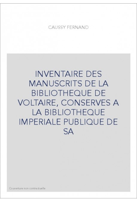 INVENTAIRE DES MANUSCRITS DE LA BIBLIOTHEQUE DE VOLTAIRE, CONSERVES A LA BIBLIOTHEQUE IMPERIALE PUBLIQUE DE SA
