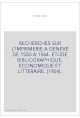 RECHERCHES SUR L'IMPRIMERIE A GENEVE DE 1550 A 1564. ETUDE BIBLIOGRAPHIQUE, ECONOMIQUE ET LITTERAIRE. (1954).