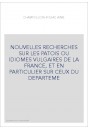 NOUVELLES RECHERCHES SUR LES PATOIS OU IDIOMES VULGAIRES DE LA FRANCE, ET EN PARTICULIER SUR CEUX DU DEPARTEME