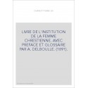 LIVRE DE L'INSTITUTION DE LA FEMME CHRESTIENNE. AVEC PREFACE ET GLOSSAIRE PAR A. DELBOULLE. (1891).