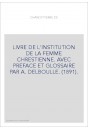 LIVRE DE L'INSTITUTION DE LA FEMME CHRESTIENNE. AVEC PREFACE ET GLOSSAIRE PAR A. DELBOULLE. (1891).