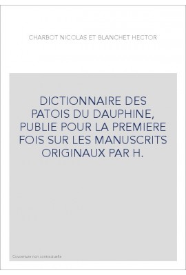 DICTIONNAIRE DES PATOIS DU DAUPHINE, PUBLIE POUR LA PREMIERE FOIS SUR LES MANUSCRITS ORIGINAUX PAR H.