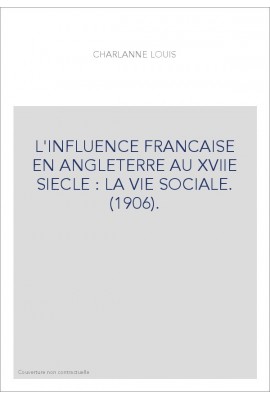 L'INFLUENCE FRANCAISE EN ANGLETERRE AU XVIIE SIECLE : LA VIE SOCIALE. (1906).