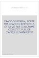 FRANCOIS PERRIN, POETE FRANCAIS DU XVIE SIECLE, ET SA VIE PAR GUILLAUME COLLETET, PUBLIEE D'APRES LE MANUSCRI