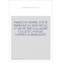 FRANCOIS PERRIN, POETE FRANCAIS DU XVIE SIECLE, ET SA VIE PAR GUILLAUME COLLETET, PUBLIEE D'APRES LE MANUSCRI