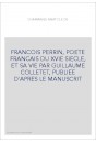 FRANCOIS PERRIN, POETE FRANCAIS DU XVIE SIECLE, ET SA VIE PAR GUILLAUME COLLETET, PUBLIEE D'APRES LE MANUSCRI