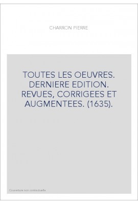 TOUTES LES OEUVRES. DERNIERE EDITION. REVUES, CORRIGEES ET AUGMENTEES. (1635).