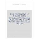 OBSERVATIONS SUR LE THEATRE DANS LESQUELLES ON EXAMINE AVEC IMPARTIALITE L'ETAT ACTUEL DES SPECTACLES DE PARI