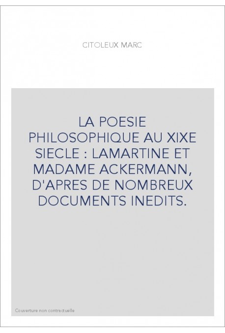 LA POESIE PHILOSOPHIQUE AU XIXE SIECLE : LAMARTINE ET MADAME ACKERMANN, D'APRES DE NOMBREUX DOCUMENTS INEDITS