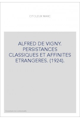 ALFRED DE VIGNY. PERSISTANCES CLASSIQUES ET AFFINITES ETRANGERES. (1924).