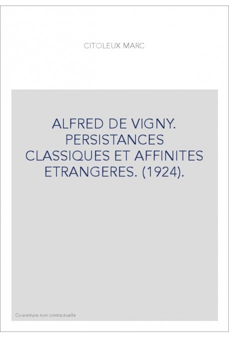 ALFRED DE VIGNY. PERSISTANCES CLASSIQUES ET AFFINITES ETRANGERES. (1924).