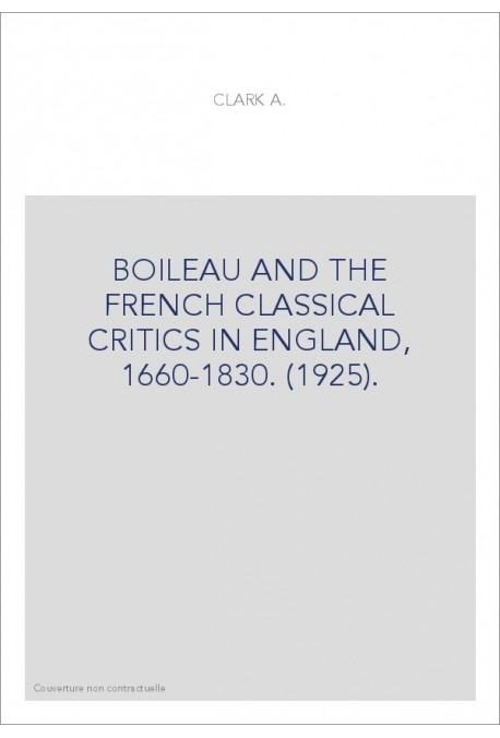 BOILEAU AND THE FRENCH CLASSICAL CRITICS IN ENGLAND, 1660-1830. (1925).