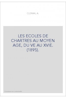 LES ECOLES DE CHARTRES AU MOYEN AGE, DU VE AU XVIE. (1895).