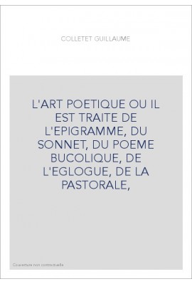 L'ART POETIQUE OU IL EST TRAITE DE L'EPIGRAMME, DU SONNET, DU POEME BUCOLIQUE, DE L'EGLOGUE, DE LA PASTORAL