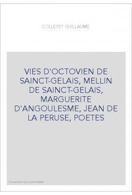 VIES D'OCTOVIEN DE SAINCT-GELAIS, MELLIN DE SAINCT-GELAIS, MARGUERITE D'ANGOULESME, JEAN DE LA PERUSE, POETE
