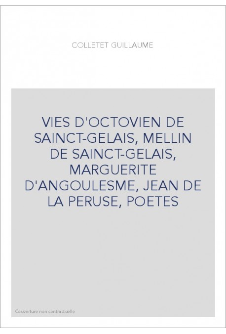 VIES D'OCTOVIEN DE SAINCT-GELAIS, MELLIN DE SAINCT-GELAIS, MARGUERITE D'ANGOULESME, JEAN DE LA PERUSE, POETE