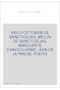 VIES D'OCTOVIEN DE SAINCT-GELAIS, MELLIN DE SAINCT-GELAIS, MARGUERITE D'ANGOULESME, JEAN DE LA PERUSE, POETE