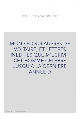 MON SEJOUR AUPRES DE VOLTAIRE, ET LETTRES INEDITES QUE M'ECRIVIT CET HOMME CELEBRE JUSQU'A LA DERNIERE ANNEE