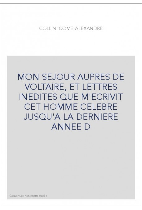 MON SEJOUR AUPRES DE VOLTAIRE, ET LETTRES INEDITES QUE M'ECRIVIT CET HOMME CELEBRE JUSQU'A LA DERNIERE ANNEE