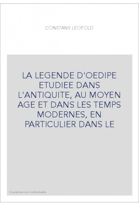 LA LEGENDE D'OEDIPE ETUDIEE DANS L'ANTIQUITE, AU MOYEN AGE ET DANS LES TEMPS MODERNES, EN PARTICULIER DANS L