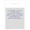 LA LEGENDE D'OEDIPE ETUDIEE DANS L'ANTIQUITE, AU MOYEN AGE ET DANS LES TEMPS MODERNES, EN PARTICULIER DANS L