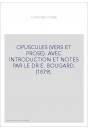 OPUSCULES (VERS ET PROSE). AVEC INTRODUCTION ET NOTES PAR LE DR E. BOUGARD. (1879).