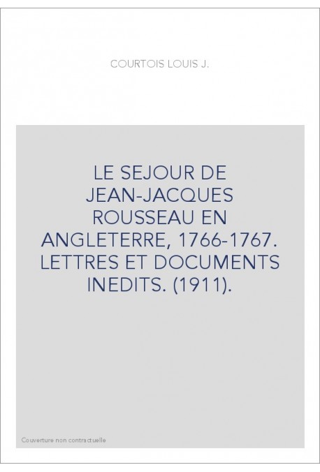 LE SEJOUR DE JEAN-JACQUES ROUSSEAU EN ANGLETERRE, 1766-1767. LETTRES ET DOCUMENTS INEDITS. (1911).