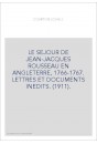 LE SEJOUR DE JEAN-JACQUES ROUSSEAU EN ANGLETERRE, 1766-1767. LETTRES ET DOCUMENTS INEDITS. (1911).