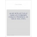 LA VIE INTELLECTUELLE DANS LES DOMAINES D'ANJOU-PROVENCE, DE 1380 A 1435. (1941).