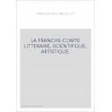 LA FRANCHE-COMTE LITTERAIRE, SCIENTIFIQUE, ARTISTIQUE.
