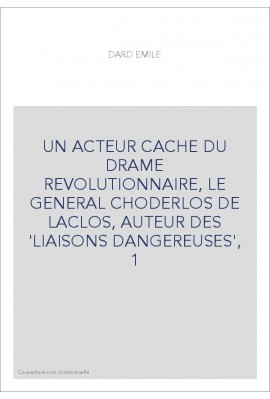 UN ACTEUR CACHE DU DRAME REVOLUTIONNAIRE, LE GENERAL CHODERLOS DE LACLOS, AUTEUR DES 'LIAISONS DANGEREUSES',