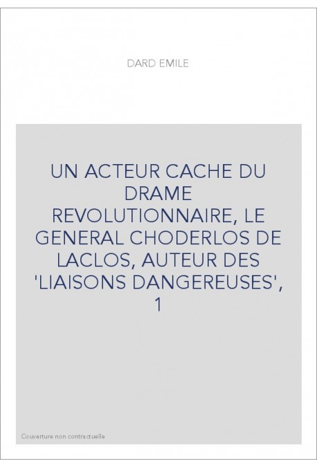 UN ACTEUR CACHE DU DRAME REVOLUTIONNAIRE, LE GENERAL CHODERLOS DE LACLOS, AUTEUR DES 'LIAISONS DANGEREUSES',
