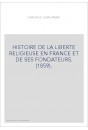 HISTOIRE DE LA LIBERTE RELIGIEUSE EN FRANCE ET DE SES FONDATEURS. (1859).