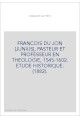 FRANCOIS DU JON (JUNIUS), PASTEUR ET PROFESSEUR EN THEOLOGIE, 1545-1602. ETUDE HISTORIQUE. (1882).