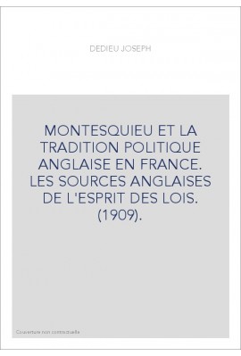 MONTESQUIEU ET LA TRADITION POLITIQUE ANGLAISE EN FRANCE. LES SOURCES ANGLAISES DE L'ESPRIT DES LOIS. (1909).