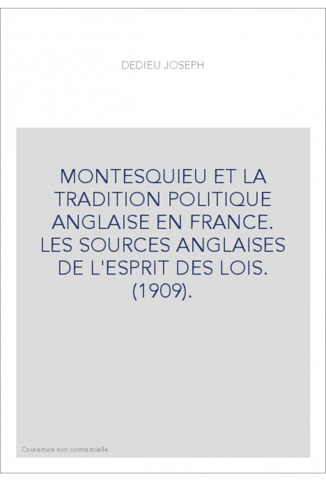 MONTESQUIEU ET LA TRADITION POLITIQUE ANGLAISE EN FRANCE. LES SOURCES ANGLAISES DE L'ESPRIT DES LOIS. (1909).