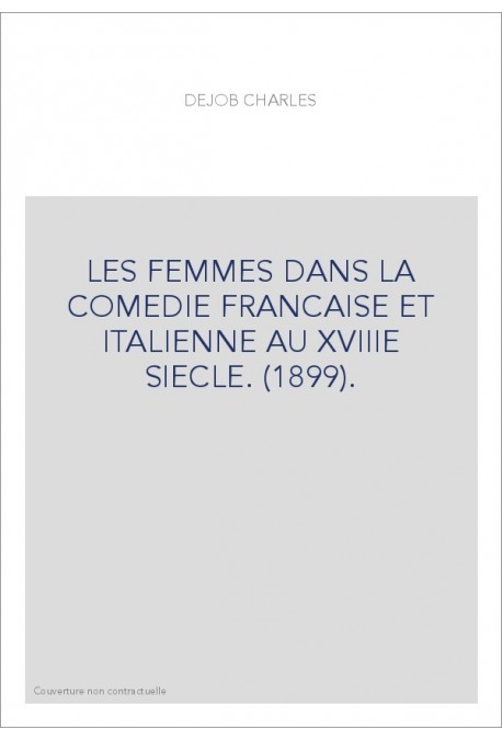 LES FEMMES DANS LA COMEDIE FRANCAISE ET ITALIENNE AU XVIIIE SIECLE. (1899).