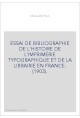ESSAI DE BIBLIOGRAPHIE DE L'HISTOIRE DE L'IMPRIMERIE TYPOGRAPHIQUE ET DE LA LIBRAIRIE EN FRANCE. (1903).