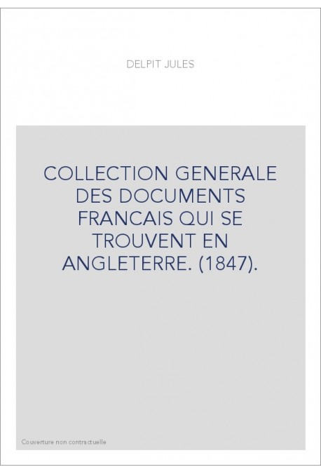 COLLECTION GENERALE DES DOCUMENTS FRANCAIS QUI SE TROUVENT EN ANGLETERRE. (1847).