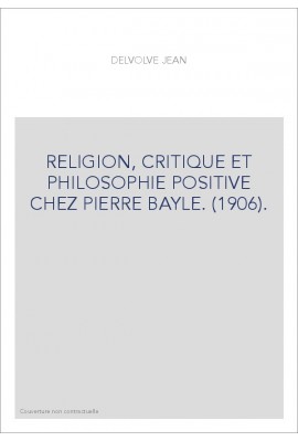 RELIGION, CRITIQUE ET PHILOSOPHIE POSITIVE CHEZ PIERRE BAYLE. (1906).