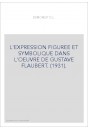 L'EXPRESSION FIGUREE ET SYMBOLIQUE DANS L'OEUVRE DE GUSTAVE FLAUBERT. (1931).