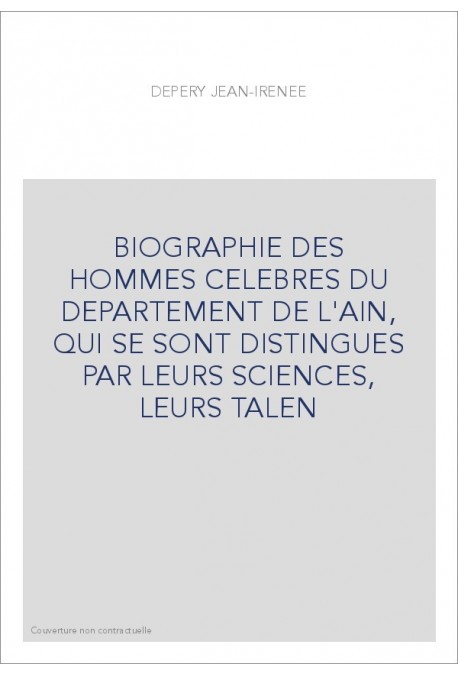 BIOGRAPHIE DES HOMMES CELEBRES DU DEPARTEMENT DE L'AIN, QUI SE SONT DISTINGUES PAR LEURS SCIENCES, LEURS TALE