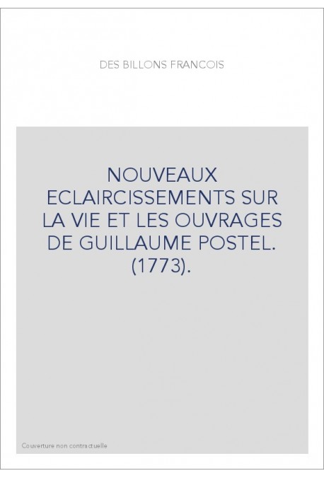 NOUVEAUX ECLAIRCISSEMENTS SUR LA VIE ET LES OUVRAGES DE GUILLAUME POSTEL. (1773).