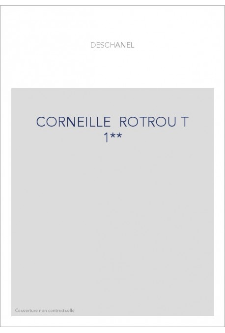 LE ROMANTISME DES CLASSIQUES. (1886-1891). T 1 : CORNEILLE, ROTROU, MOLIERE