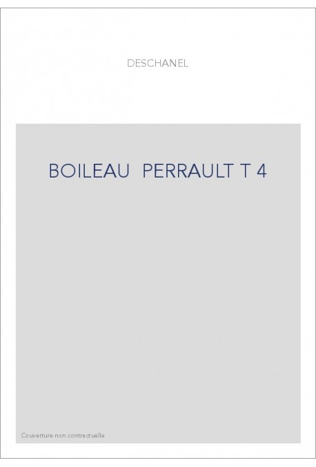 LE ROMANTISME DES CLASSIQUES. (1886-1891). T 4 : BOILEAU, CHARLES PERRAULT.