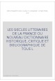 LES SIECLES LITTERAIRES DE LA FRANCE OU NOUVEAU DICTIONNAIRE HISTORIQUE, CRITIQUE ET BIBLIOGRAPHIQUE DE TOUS L