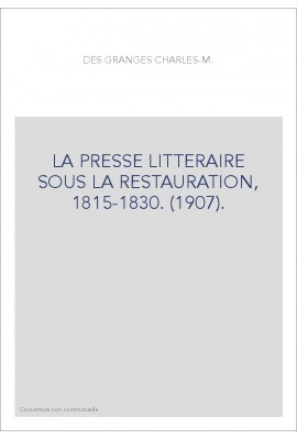 LA PRESSE LITTERAIRE SOUS LA RESTAURATION, 1815-1830. (1907).
